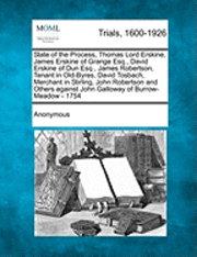 bokomslag State of the Process, Thomas Lord Erskine, James Erskine of Grange Esq., David Erskine of Dun Esq., James Robertson, Tenant in Old-Byres, David Tosbach, Merchant in Stirling, John Robertson and