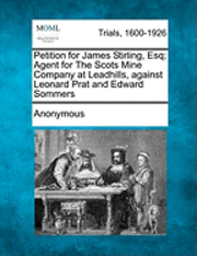 Petition for James Stirling, Esq; Agent for the Scots Mine Company at Leadhills, Against Leonard Prat and Edward Sommers 1