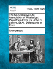 bokomslag The Co-Operative Life Association of Mississippi, Plaintiffs in Error, vs. John D. Leflore, Et Al., Defendants in Error