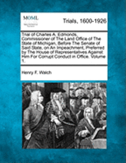 bokomslag Trial of Charles A. Edmonds, Commissioner of The Land Office of The State of Michigan, Before The Senate of Said State, on An Impeachment, Preferred by The House of Representatives Against Him For