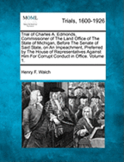 bokomslag Trial of Charles A. Edmonds, Commissioner of The Land Office of The State of Michigan, Before The Senate of Said State, on An Impeachment, Preferred by The House of Representatives Against Him For ...