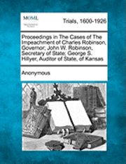 bokomslag Proceedings in the Cases of the Impeachment of Charles Robinson, Governor; John W. Robinson, Secretary of State; George S. Hillyer, Auditor of State,