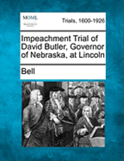 bokomslag Impeachment Trial of David Butler, Governor of Nebraska, at Lincoln