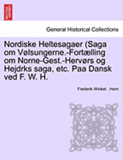 bokomslag Nordiske Heltesagaer (Saga Om Volsungerne.-Fortaelling Om Norne-Gest.-Hervors Og Hejdrks Saga, Etc. Paa Dansk Ved F. W. H.