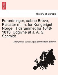 bokomslag Forordninger, aabne Breve, Placater m. m. for Kongeriget Norge i Tidsrummet fra 1648-1813. Udgivne af J. A. S. Schmidt.