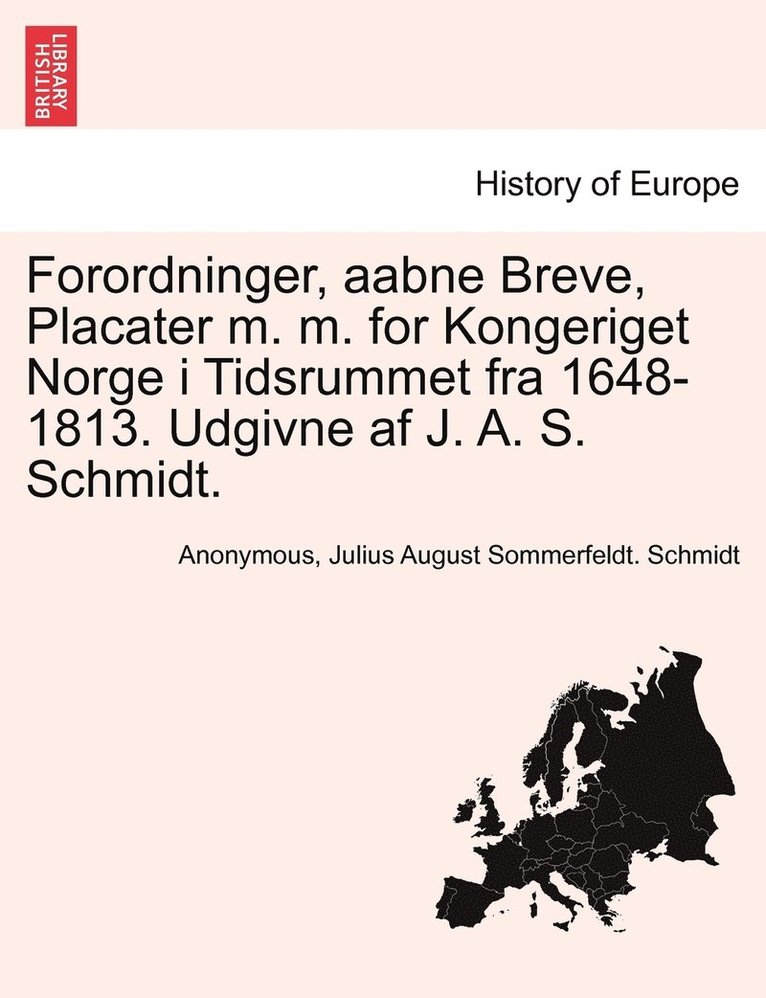 Forordninger, aabne Breve, Placater m. m. for Kongeriget Norge i Tidsrummet fra 1648-1813. Udgivne af J. A. S. Schmidt. 1