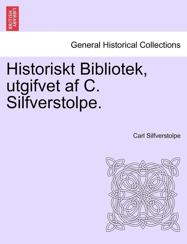 Carl Silfverstolpe - Historiskt Bibliotek, utgifvet af C. Silfverstolpe. Forsta Delen, Häftad