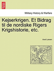 Axel Larsen - Kejserkrigen. Et Bidrag Til de Nordiske Rigers Krigshistorie, Etc., Häftad