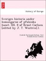 bokomslag Sveriges Historia Under Konungarne AF Pfalziska Huset. (DL. 8 AF Ernst Carlson [Edited by J. T. Westrin].).