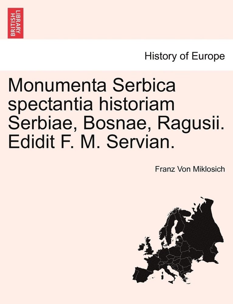 Monumenta Serbica spectantia historiam Serbiae, Bosnae, Ragusii. Edidit F. M. Servian. 1