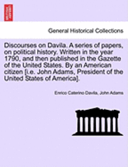 bokomslag Discourses on Davila. a Series of Papers, on Political History. Written in the Year 1790, and Then Published in the Gazette of the United States. by an American Citizen [I.E. John Adams, President of