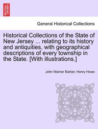 bokomslag Historical Collections of the State of New Jersey ... relating to its history and antiquities, with geographical descriptions of every township in the State. [With illustrations.]