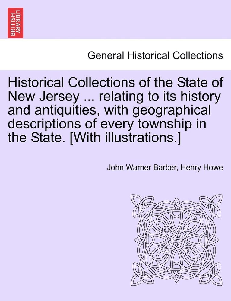 Historical Collections of the State of New Jersey ... relating to its history and antiquities, with geographical descriptions of every township in the State. [With illustrations.] 1