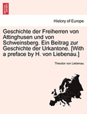 Geschichte Der Freiherren Von Attinghusen Und Von Schweinsberg. Ein Beitrag Zur Geschichte Der Urkantone. [With a Preface by H. Von Liebenau.] 1