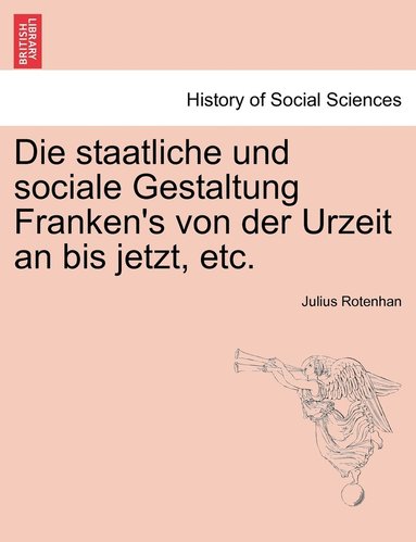 bokomslag Die staatliche und sociale Gestaltung Franken's von der Urzeit an bis jetzt, etc.