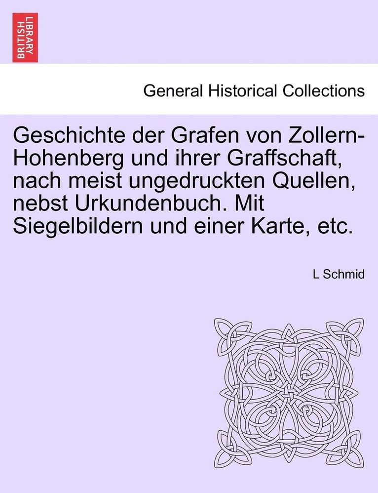 L Schmid, L. Schmid - Geschichte der Grafen von Zollern-Hohenberg und ihrer Graffschaft, nach meist ungedruckten Quellen, nebst Urkundenbuch. Mit Siegelbildern und einer Karte, etc., Häftad