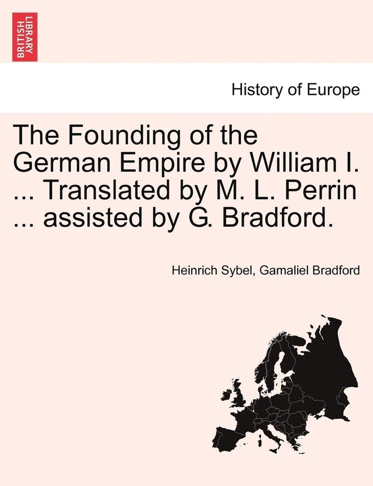 The Founding of the German Empire by William I. ... Translated by M. L. Perrin ... assisted by G. Bradford. 1