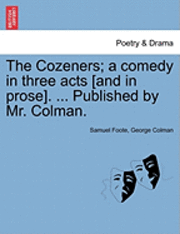 bokomslag The Cozeners; A Comedy in Three Acts [And in Prose]. ... Published by Mr. Colman.