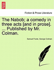 bokomslag The Nabob; A Comedy in Three Acts [And in Prose]. ... Published by Mr. Colman. Vol.I