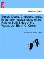 Anonymous, John C Cross, John C. Cross - Songs, Duets, Choruses, Andc. in the New Musical Piece of the Raft, or Both Sides of the Water, Etc. [by J. C. Cross.], Häftad