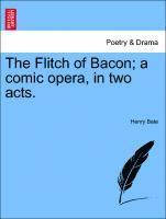 bokomslag The Flitch of Bacon; A Comic Opera, in Two Acts.