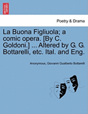 bokomslag La Buona Figliuola; A Comic Opera. [By C. Goldoni.] ... Altered by G. G. Bottarelli, Etc. Ital. and Eng.