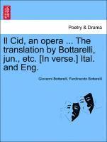Il Cid, an Opera ... the Translation by Bottarelli, Jun., Etc. [in Verse.] Ital. and Eng. 1