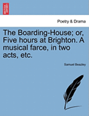bokomslag The Boarding-House; Or, Five Hours at Brighton. a Musical Farce, in Two Acts, Etc.