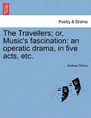 bokomslag The Travellers; Or, Music's Fascination: An Operatic Drama, in Five Acts, Etc.