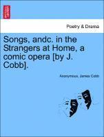Songs, Andc. in the Strangers at Home, a Comic Opera [by J. Cobb].