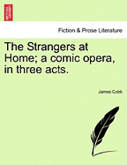 bokomslag The Strangers at Home; A Comic Opera, in Three Acts.