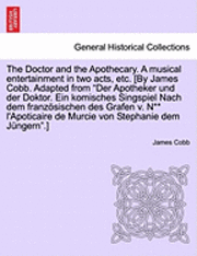 bokomslag The Doctor and the Apothecary. a Musical Entertainment in Two Acts, Etc. [By James Cobb. Adapted from Der Apotheker Und Der Doktor. Ein Komisches Singspiel Nach Dem Franzosischen Des Grafen V. N**