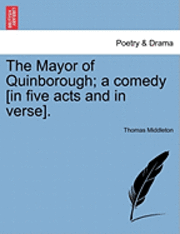 bokomslag The Mayor of Quinborough; A Comedy [In Five Acts and in Verse].