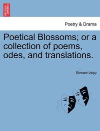 bokomslag Poetical Blossoms; Or a Collection of Poems, Odes, and Translations.