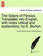 bokomslag The Satyrs of Persius. Translated Into English, with Notes Critical and Explanatory, by E. Burton.