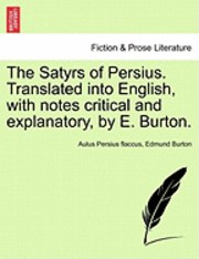 The Satyrs of Persius. Translated Into English, with Notes Critical and Explanatory, by E. Burton. 1