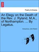 bokomslag An Elegy on the Death of the Rev. J. Ryland, M.A., of Northampton. ... by Legatus.