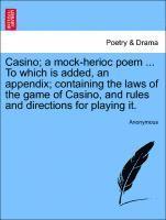 Casino; A Mock-Herioc Poem ... to Which Is Added, an Appendix; Containing the Laws of the Game of Casino, and Rules and Directions for Playing It. 1