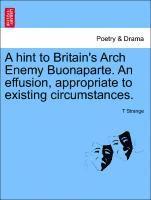 A Hint to Britain's Arch Enemy Buonaparte. an Effusion, Appropriate to Existing Circumstances. 1