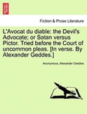 bokomslag L'Avocat Du Diable: The Devil's Advocate; Or Satan Versus Pictor. Tried Before the Court of Uncommon Pleas. [In Verse. by Alexander Geddes
