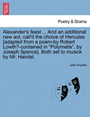 bokomslag Alexander's Feast ... and an Additional New ACT, Call'd the Choice of Hercules [Adapted from a Poem-By Robert Lowth?-Contained in Polymetis, by Joseph Spence]. Both Set to Musick by Mr. Handel.