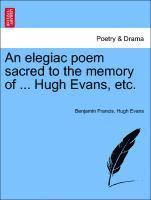 bokomslag An Elegiac Poem Sacred to the Memory of ... Hugh Evans, Etc.