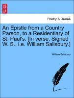 An Epistle from a Country Parson, to a Residentiary of St. Paul's. [in Verse. Signed W. S., i.e. William Salisbury.] 1