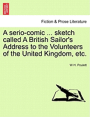 bokomslag A Serio-Comic ... Sketch Called a British Sailor's Address to the Volunteers of the United Kingdom, Etc.