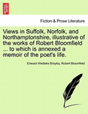 bokomslag Views in Suffolk, Norfolk, and Northamptonshire, Illustrative of the Works of Robert Bloomfield ... to Which Is Annexed a Memoir of the Poet's Life.