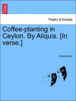 bokomslag Coffee-planting in Ceylon. By Aliquis. [In verse.]