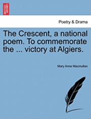 bokomslag The Crescent, a National Poem. to Commemorate the ... Victory at Algiers.
