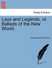 bokomslag Lays and Legends, or Ballads of the New World.