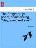 bokomslag The Emigrant. [a Poem, Commencing Stay, Wand'rer! Stay.]