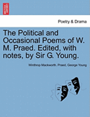 Winthrop Mackworth Praed, George Young, Winthrop Mackworth. Praed - Political and Occasional Poems of W. M. Praed. Edited, with Notes, by Sir G. Young., Häftad